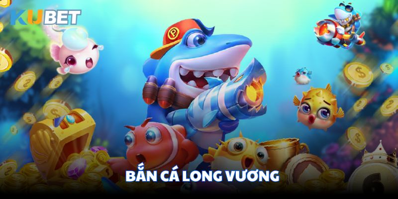 Bắn Cá Long Vương