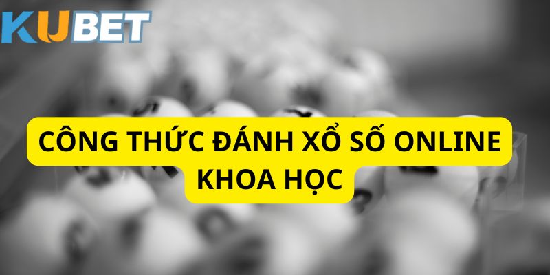 Công thức đánh xổ số online theo phương pháp khoa học từ chuyên gia