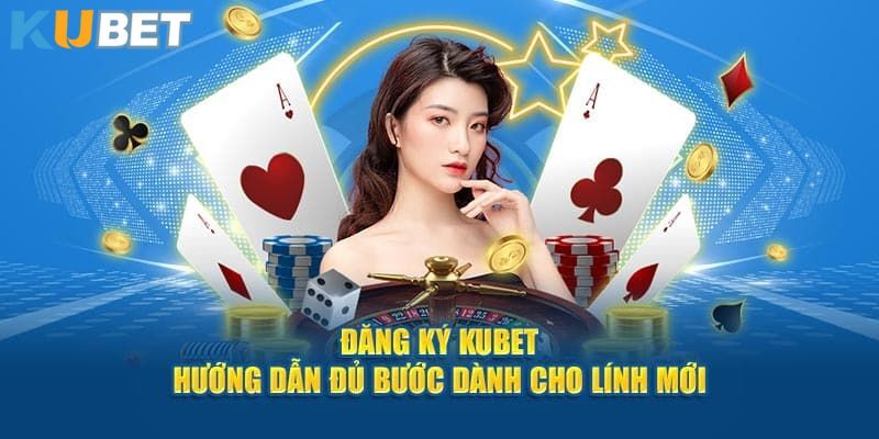 Cách đăng ký tài khoản Kubet chi tiết dành cho người mới