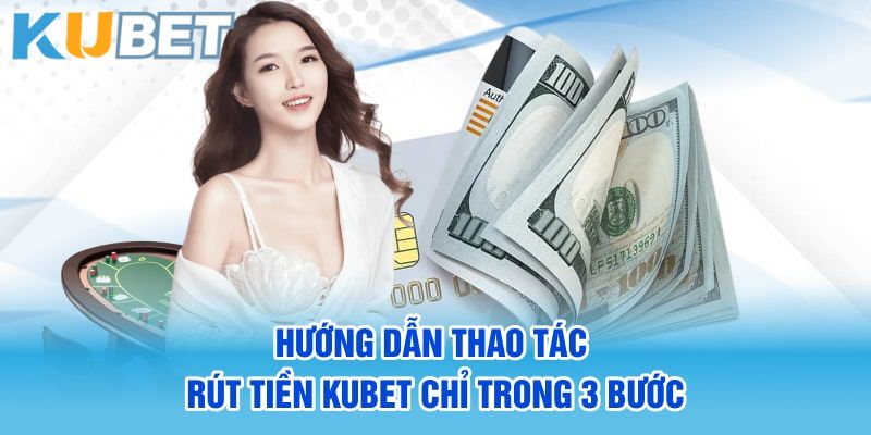 Hướng dẫn chi tiết các bước rút tiền Kubet