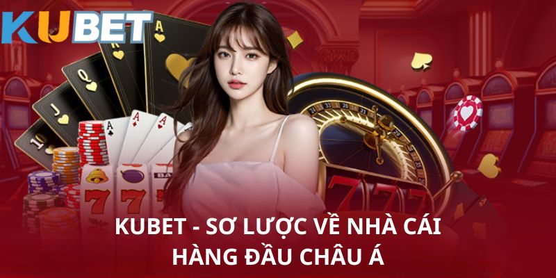 Sơ lược thông tin về nhà cái uy tín Kubet