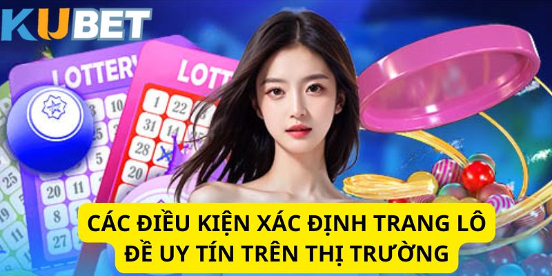 Một vài điều kiện mà bạn cần nắm để xác định trang lô đề uy tín